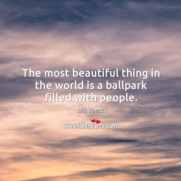 The most beautiful thing in the world is a ballpark filled with people. Bill Veeck Picture Quote