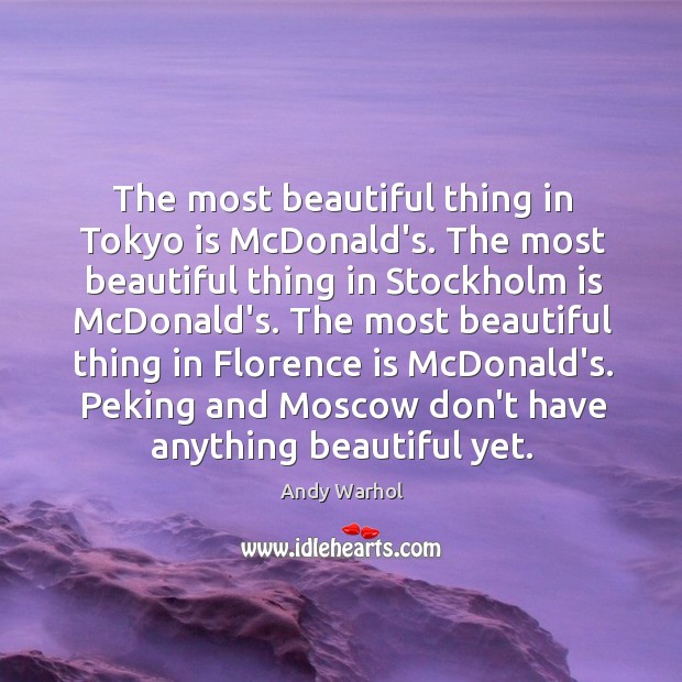 The most beautiful thing in Tokyo is McDonald’s. The most beautiful thing Andy Warhol Picture Quote