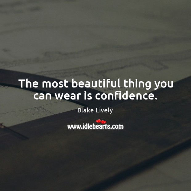The most beautiful thing you can wear is confidence. Blake Lively Picture Quote