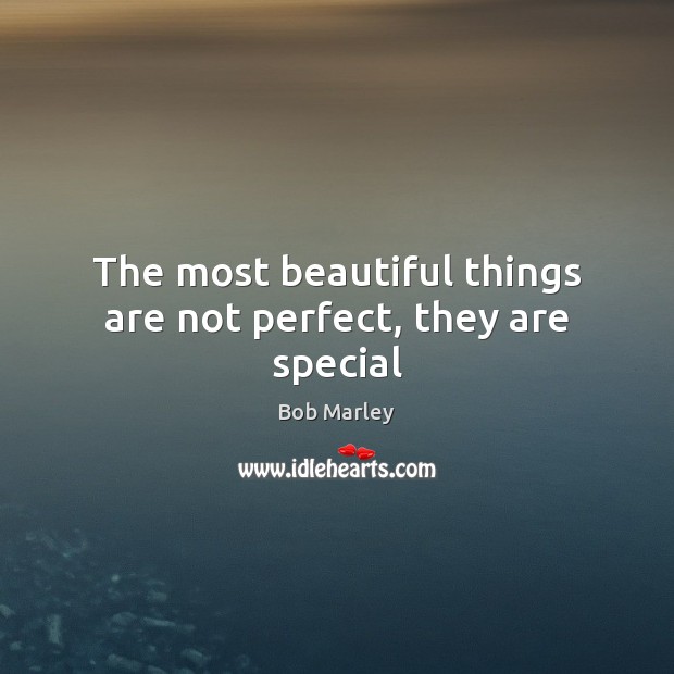 The most beautiful things are not perfect, they are special Bob Marley Picture Quote