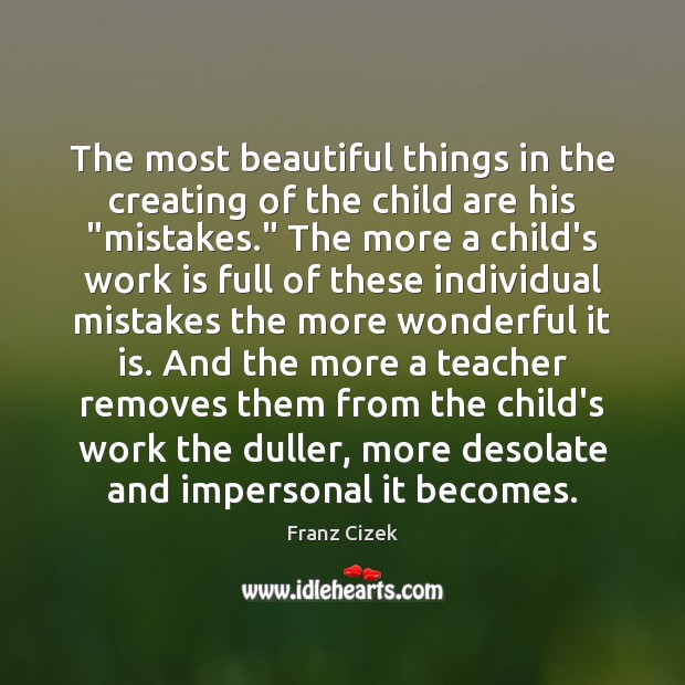The most beautiful things in the creating of the child are his “ 