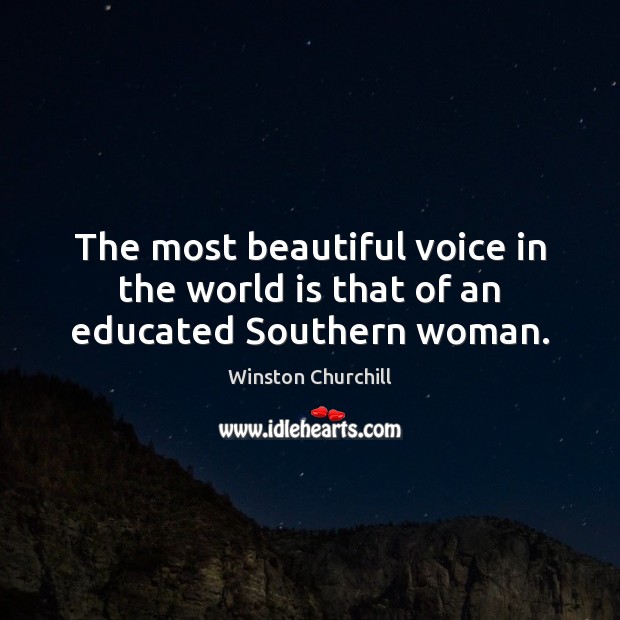 The most beautiful voice in the world is that of an educated Southern woman. Winston Churchill Picture Quote