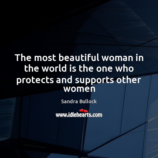 The most beautiful woman in the world is the one who protects and supports other women 