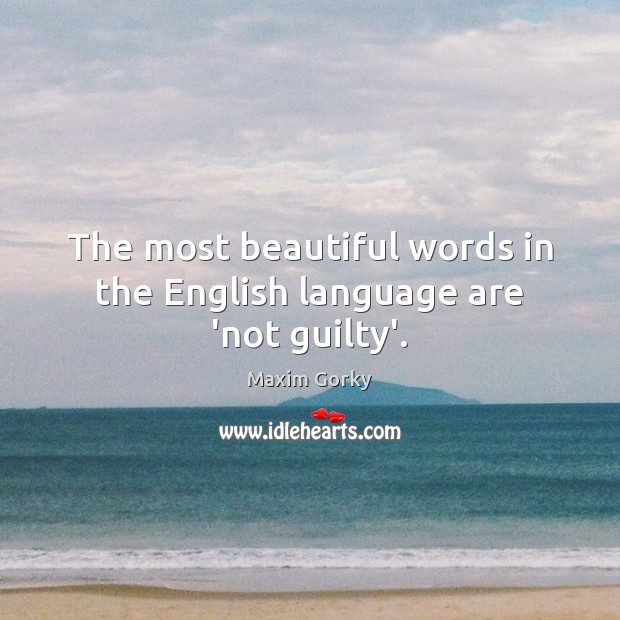 The most beautiful words in the English language are ‘not guilty’. Maxim Gorky Picture Quote