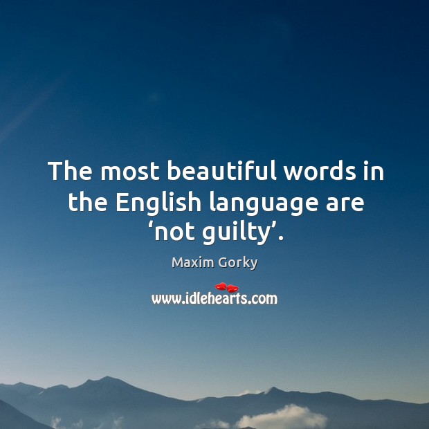 The most beautiful words in the english language are ‘not guilty’. Maxim Gorky Picture Quote