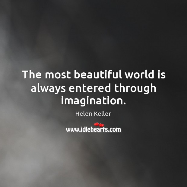 The most beautiful world is always entered through imagination. Helen Keller Picture Quote