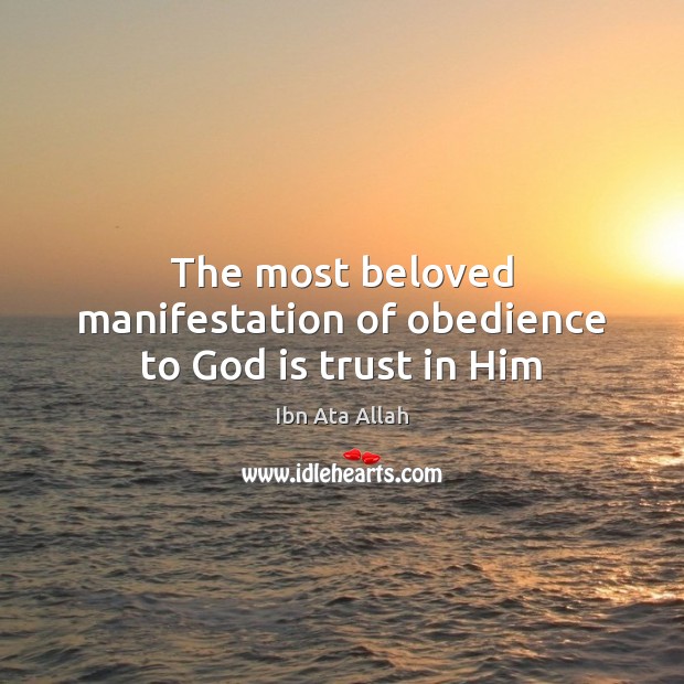 The most beloved manifestation of obedience to God is trust in Him Ibn Ata Allah Picture Quote