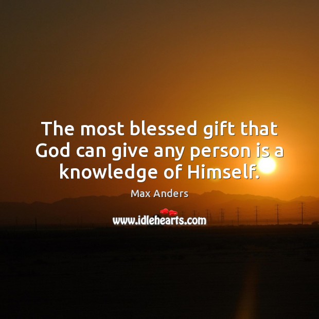 The most blessed gift that God can give any person is a knowledge of Himself. Image