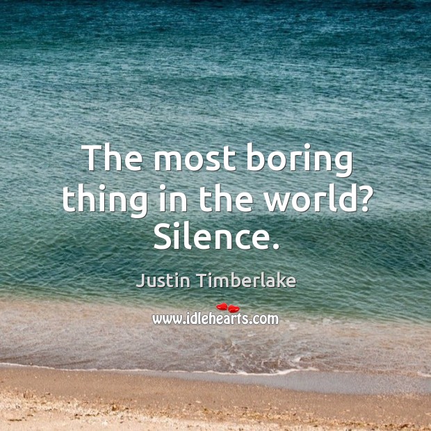The most boring thing in the world? silence. Justin Timberlake Picture Quote