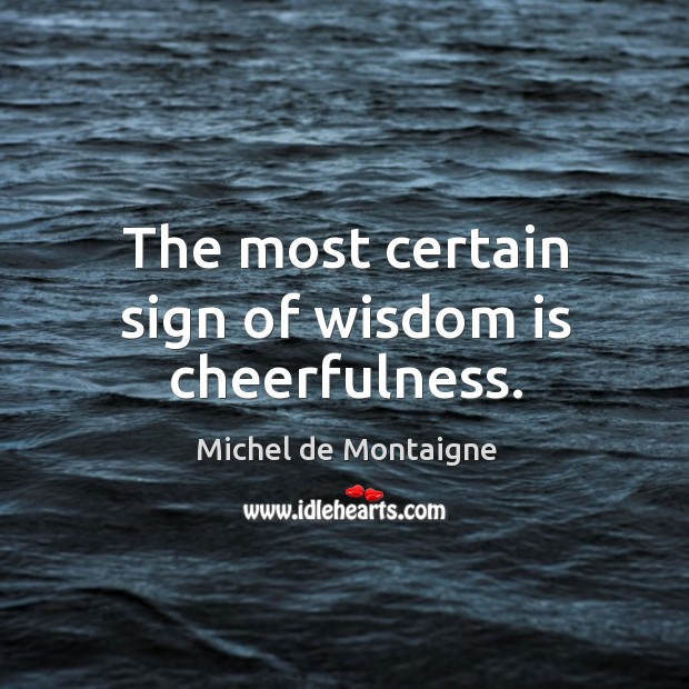 The most certain sign of wisdom is cheerfulness. Wisdom Quotes Image