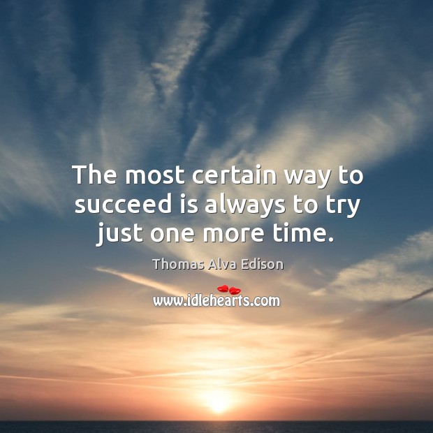 The most certain way to succeed is always to try just one more time. Thomas Alva Edison Picture Quote