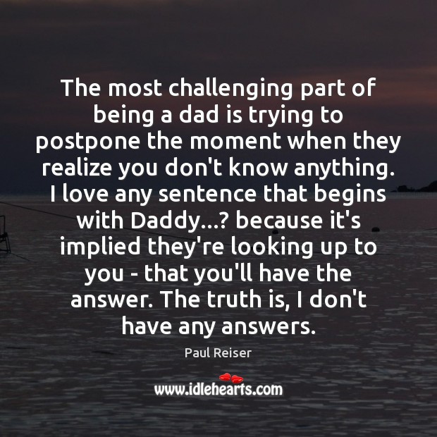 The most challenging part of being a dad is trying to postpone Dad Quotes Image