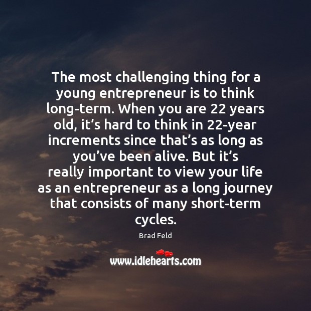 The most challenging thing for a young entrepreneur is to think long-term. Journey Quotes Image