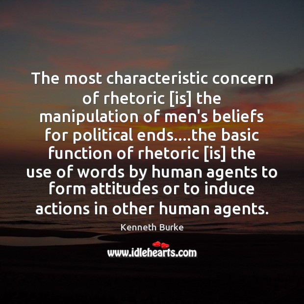 The most characteristic concern of rhetoric [is] the manipulation of men’s beliefs Kenneth Burke Picture Quote
