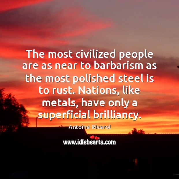 The most civilized people are as near to barbarism as the most Antoine Rivarol Picture Quote