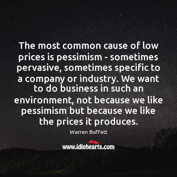 The most common cause of low prices is pessimism – sometimes pervasive, Warren Buffett Picture Quote