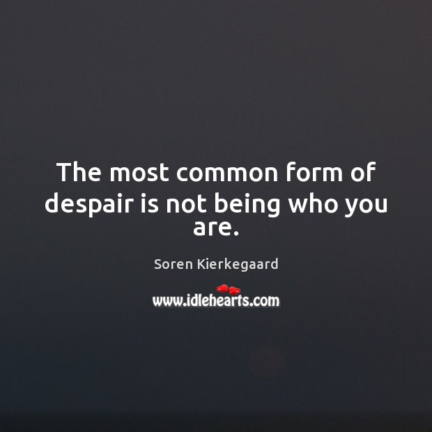 The most common form of despair is not being who you are. Soren Kierkegaard Picture Quote