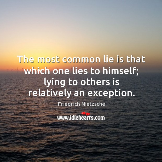 The most common lie is that which one lies to himself; lying to others is relatively an exception. Image