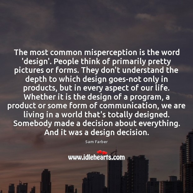 The most common misperception is the word ‘design’. People think of primarily Image