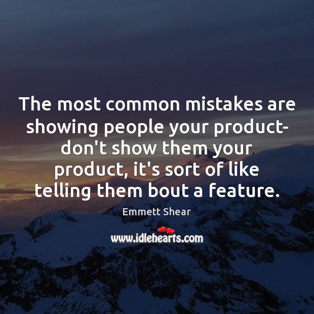 The most common mistakes are showing people your product- don’t show them Emmett Shear Picture Quote