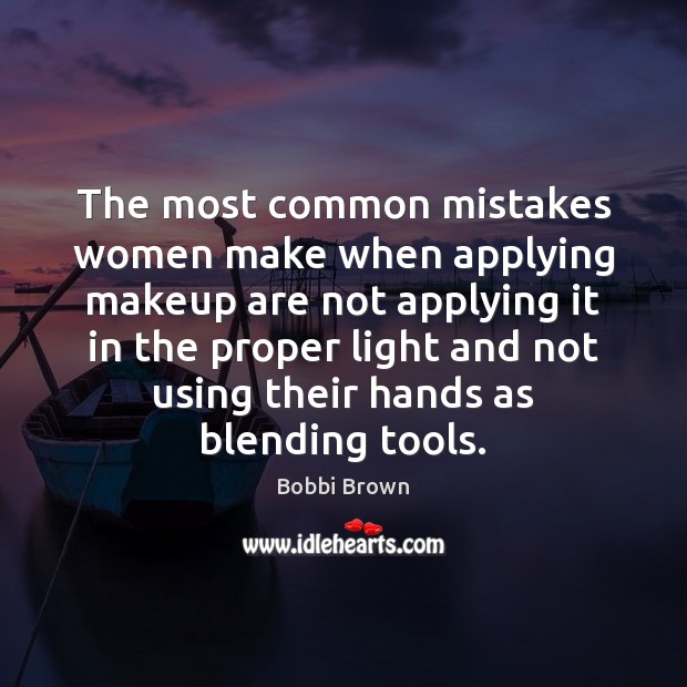 The most common mistakes women make when applying makeup are not applying Bobbi Brown Picture Quote