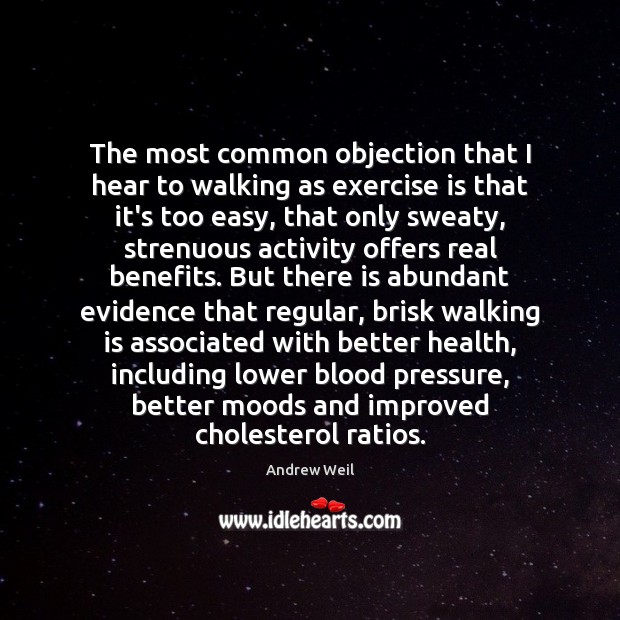 The most common objection that I hear to walking as exercise is Andrew Weil Picture Quote