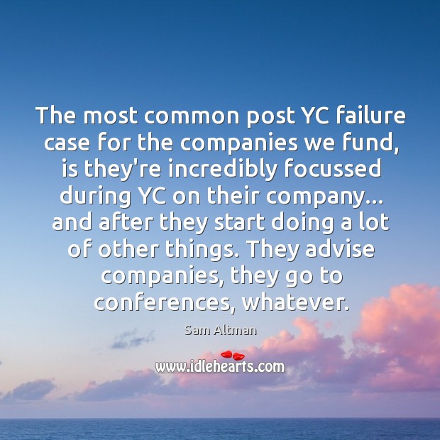 The most common post YC failure case for the companies we fund, Sam Altman Picture Quote