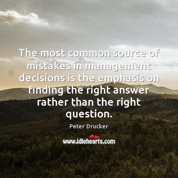 The most common source of mistakes in management decisions is the emphasis Peter Drucker Picture Quote