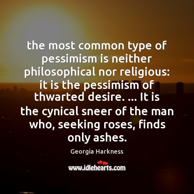 The most common type of pessimism is neither philosophical nor religious: it Georgia Harkness Picture Quote