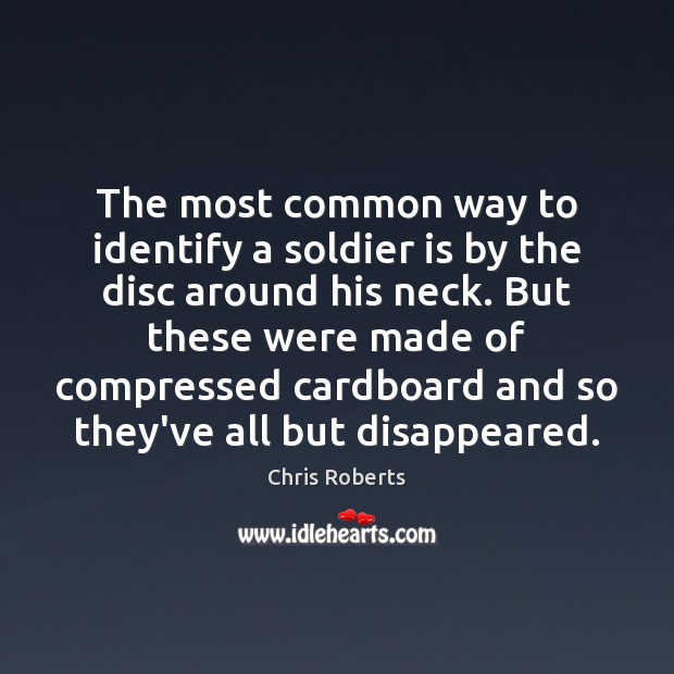 The most common way to identify a soldier is by the disc Chris Roberts Picture Quote