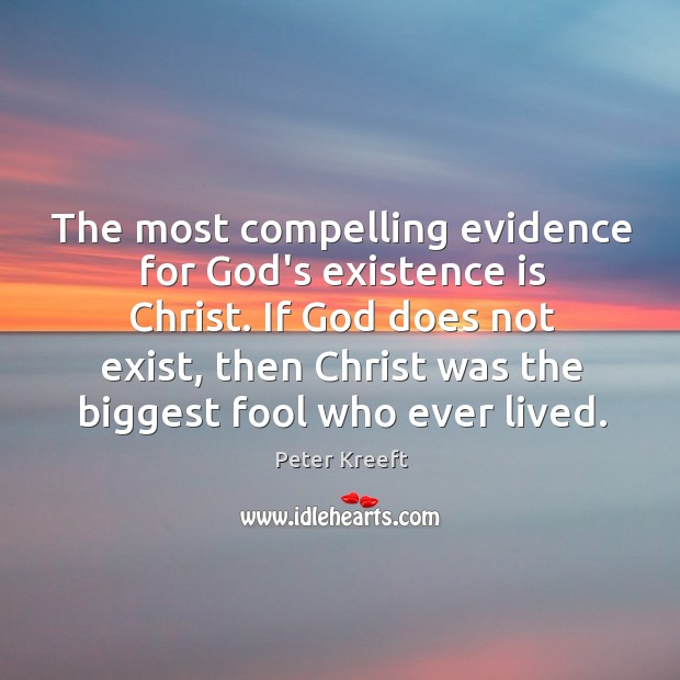 The most compelling evidence for God’s existence is Christ. If God does Peter Kreeft Picture Quote