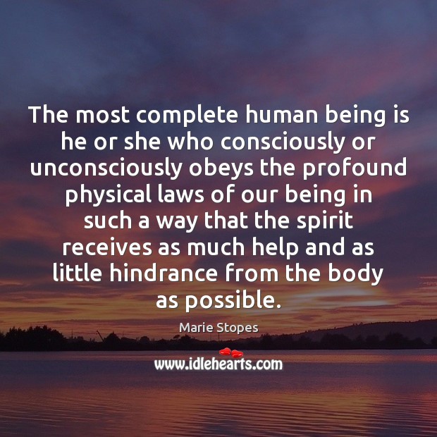 The most complete human being is he or she who consciously or Marie Stopes Picture Quote