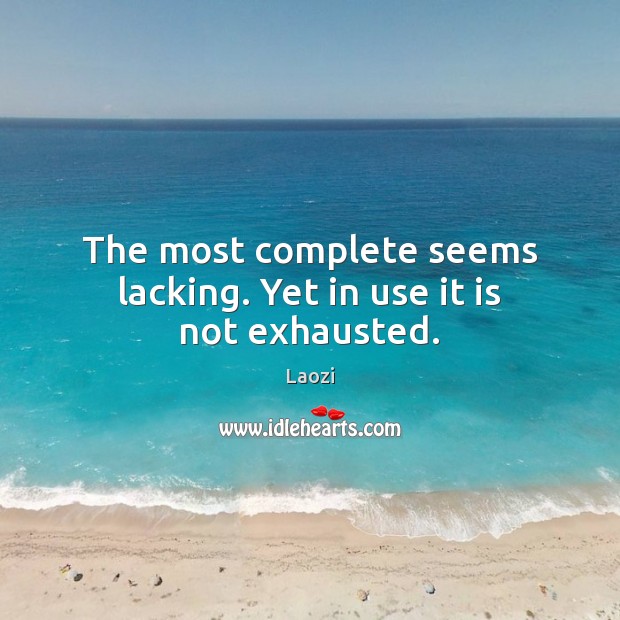 The most complete seems lacking. Yet in use it is not exhausted. Laozi Picture Quote