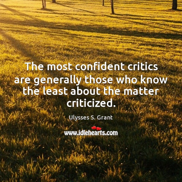 The most confident critics are generally those who know the least about Image