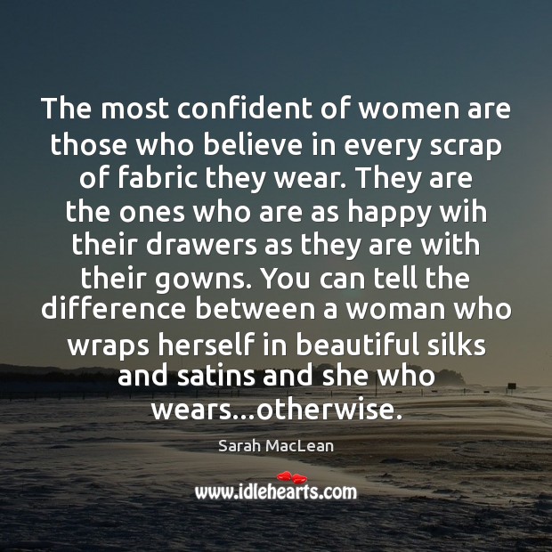 The most confident of women are those who believe in every scrap Sarah MacLean Picture Quote