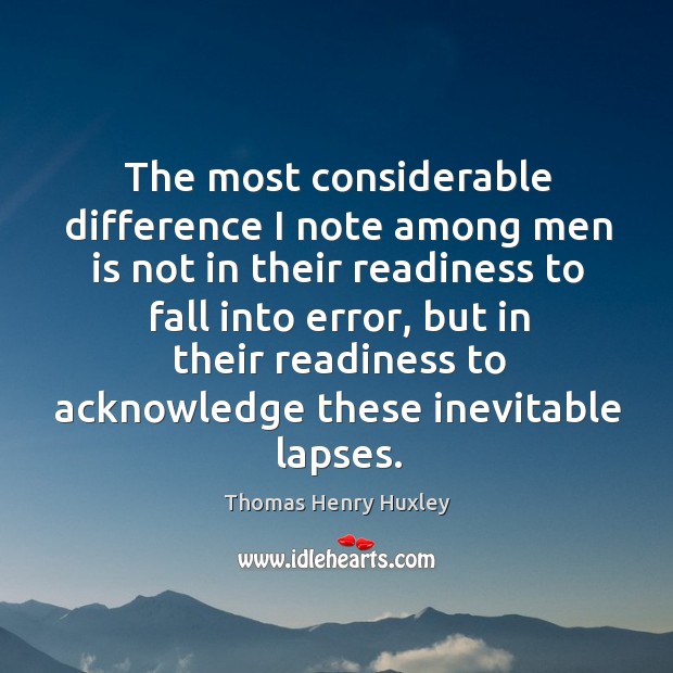 The most considerable difference I note among men is not in their readiness to fall into error Thomas Henry Huxley Picture Quote
