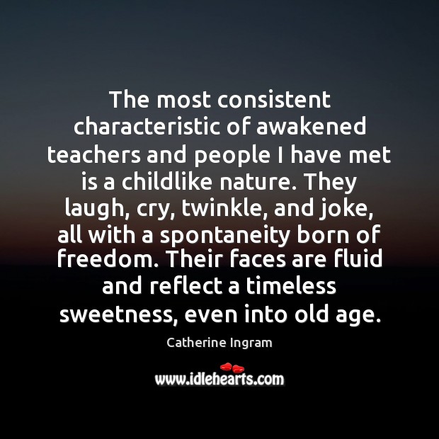 The most consistent characteristic of awakened teachers and people I have met Catherine Ingram Picture Quote