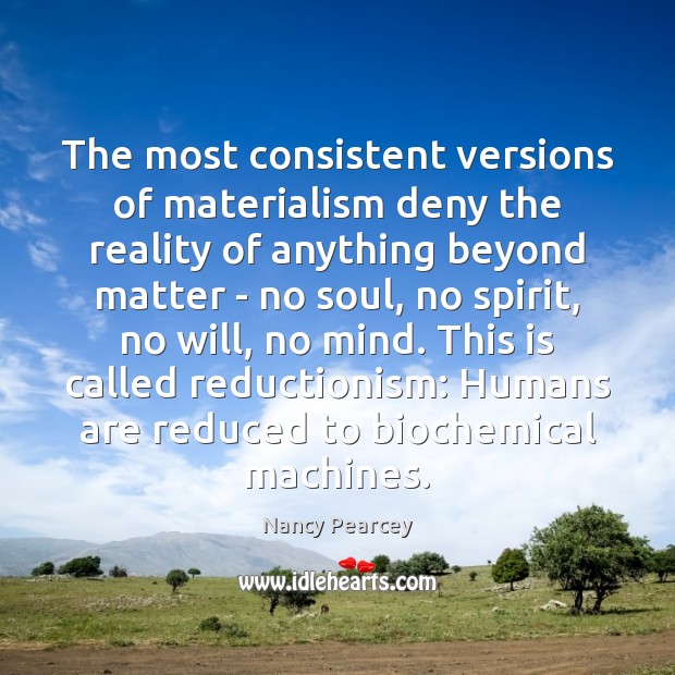 The most consistent versions of materialism deny the reality of anything beyond Nancy Pearcey Picture Quote