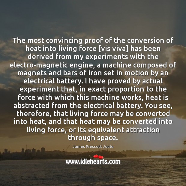 The most convincing proof of the conversion of heat into living force [ James Prescott Joule Picture Quote