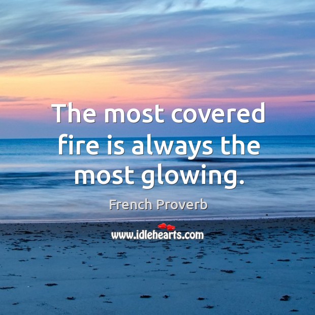 The most covered fire is always the most glowing. Image