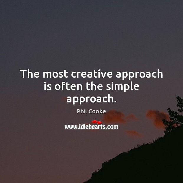 The most creative approach is often the simple approach. Phil Cooke Picture Quote