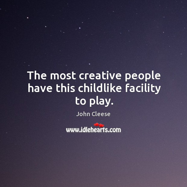 The most creative people have this childlike facility to play. John Cleese Picture Quote