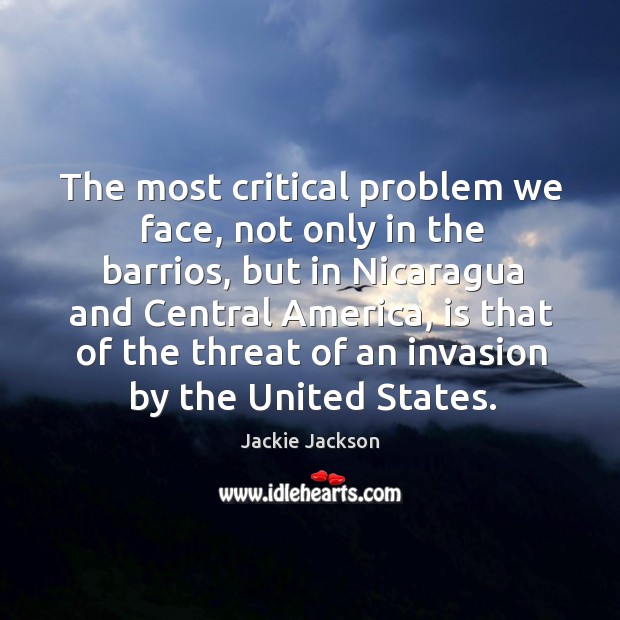 The most critical problem we face, not only in the barrios, but Jackie Jackson Picture Quote
