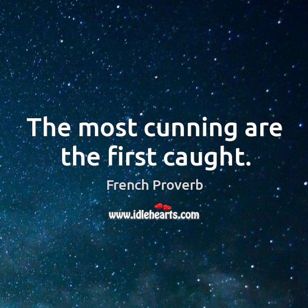 The most cunning are the first caught. French Proverbs Image
