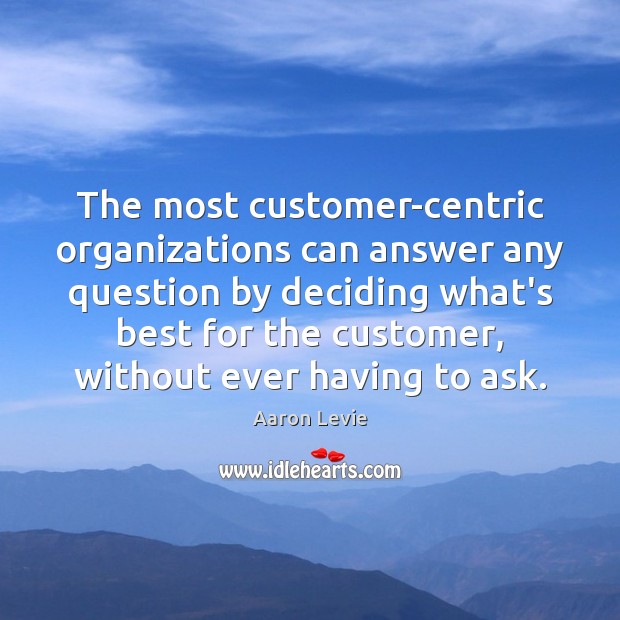 The most customer-centric organizations can answer any question by deciding what’s best 