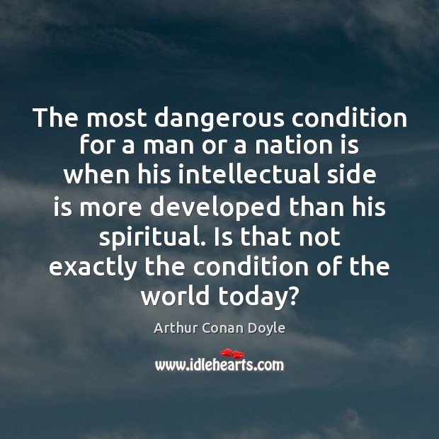 The most dangerous condition for a man or a nation is when Arthur Conan Doyle Picture Quote