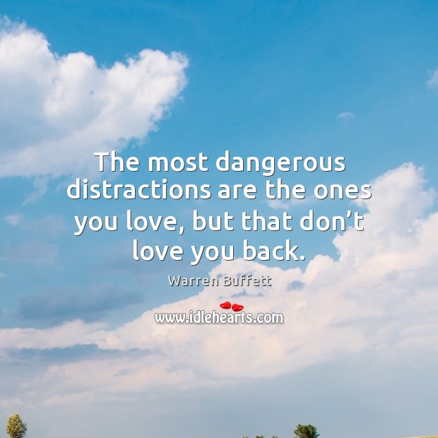 The most dangerous distractions are the ones you love, but that don’t love you back. Image