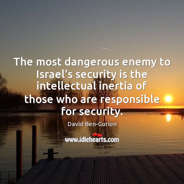 The most dangerous enemy to Israel’s security is the intellectual inertia of Enemy Quotes Image