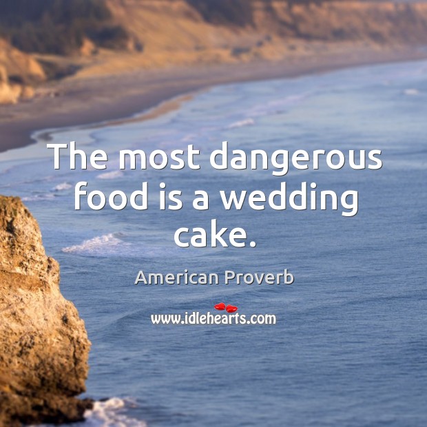 The most dangerous food is a wedding cake. Image