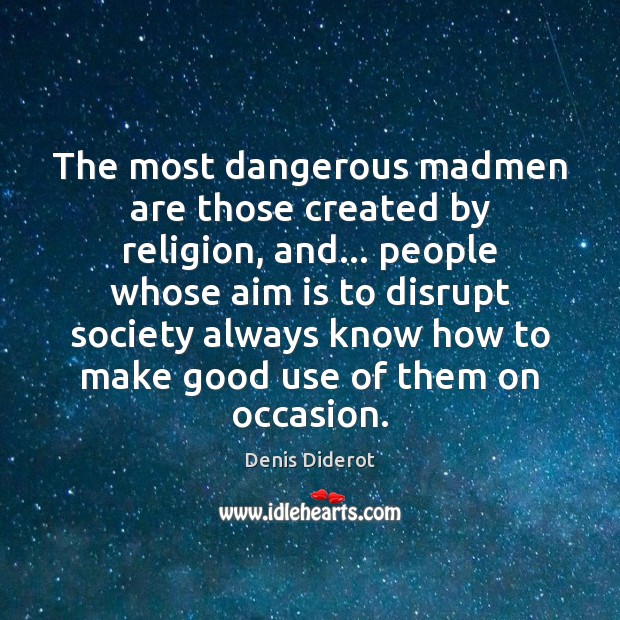 The most dangerous madmen are those created by religion, and… people whose Denis Diderot Picture Quote
